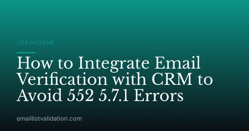 How to Integrate Email Verification with CRM to Avoid 552 5.7.1 Errors