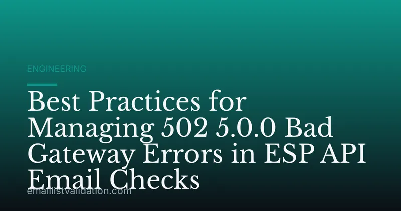 Best Practices for Managing 502 5.0.0 Bad Gateway Errors in ESP API Email Checks