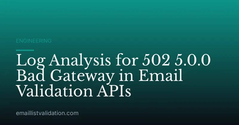 Log Analysis for 502 5.0.0 Bad Gateway in Email Validation APIs