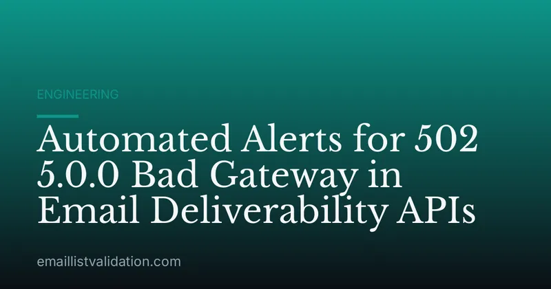 Automated Alerts for 502 5.0.0 Bad Gateway in Email Deliverability APIs
