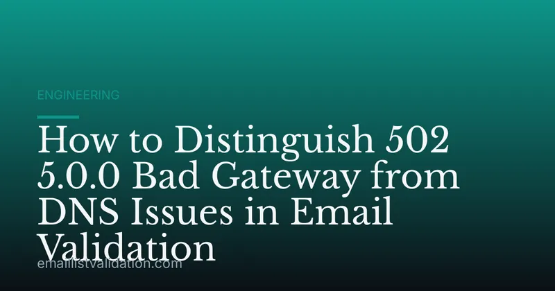 How to Distinguish 502 5.0.0 Bad Gateway from DNS Issues in Email Validation