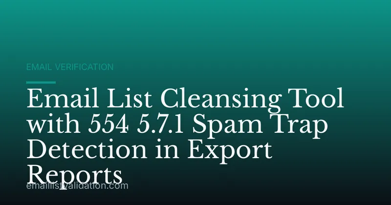 Email List Cleansing Tool with 554 5.7.1 Spam Trap Detection in Export Reports