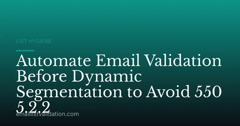 Automate Email Validation Before Dynamic Segmentation to Avoid 550 5.2.2