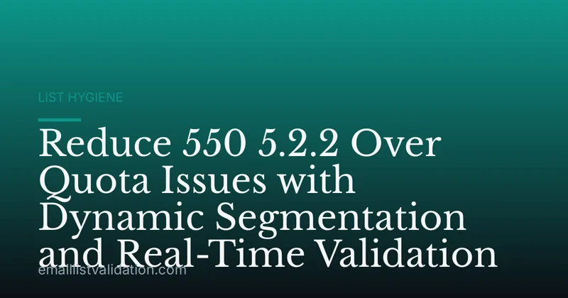 Reduce 550 5.2.2 Over Quota Issues with Dynamic Segmentation and Real-Time Validation