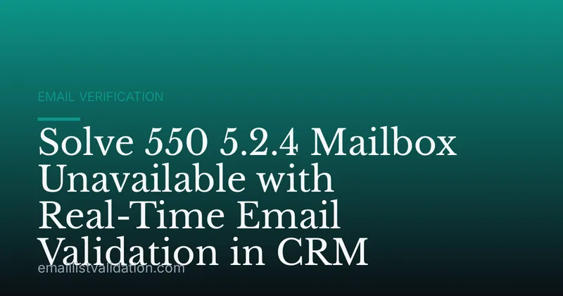 Solve 550 5.2.4 Mailbox Unavailable with Real-Time Email Validation in CRM