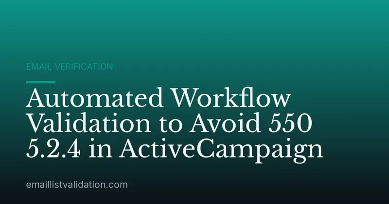 Automated Workflow Validation to Avoid 550 5.2.4 in ActiveCampaign