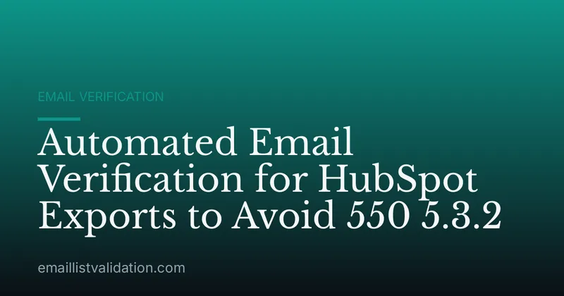 Automated Email Verification for HubSpot Exports to Avoid 550 5.3.2