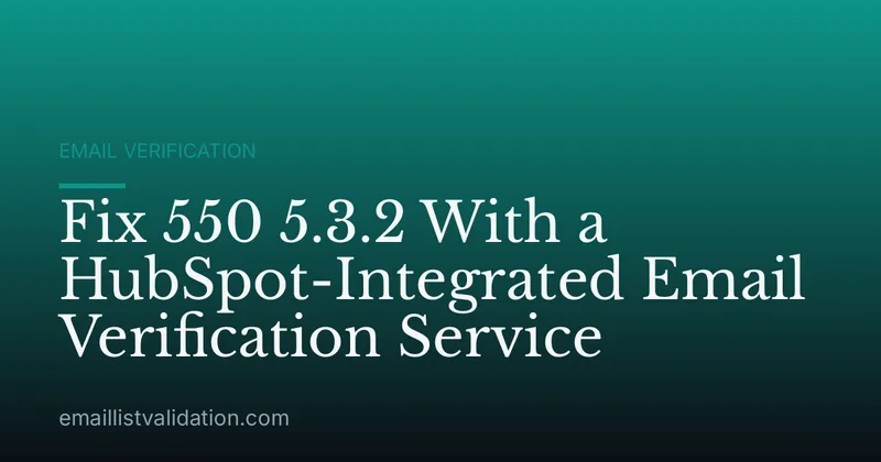 Fix 550 5.3.2 With a HubSpot-Integrated Email Verification Service
