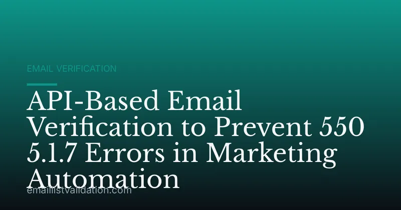 API-Based Email Verification to Prevent 550 5.1.7 Errors in Marketing Automation