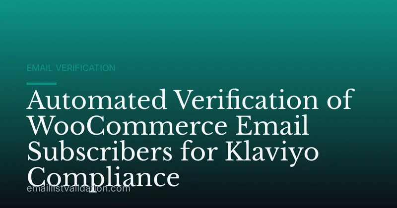 Automated Verification of WooCommerce Email Subscribers for Klaviyo Compliance