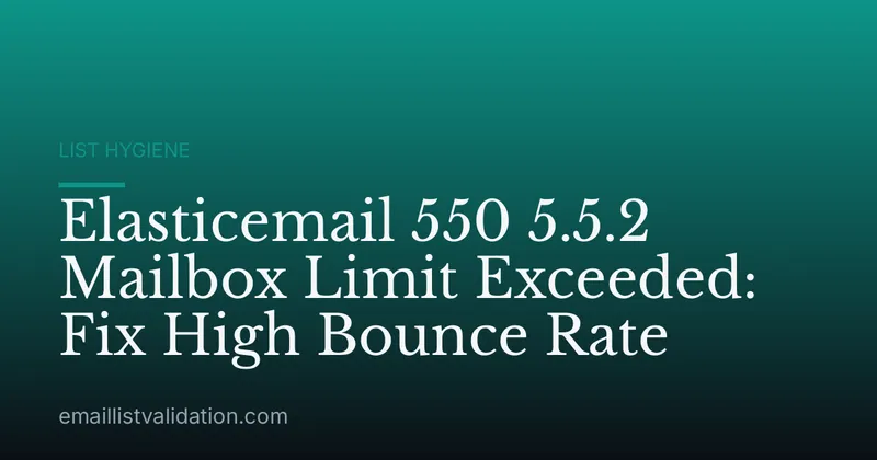 Elasticemail 550 5.5.2 Mailbox Limit Exceeded: Fix High Bounce Rate