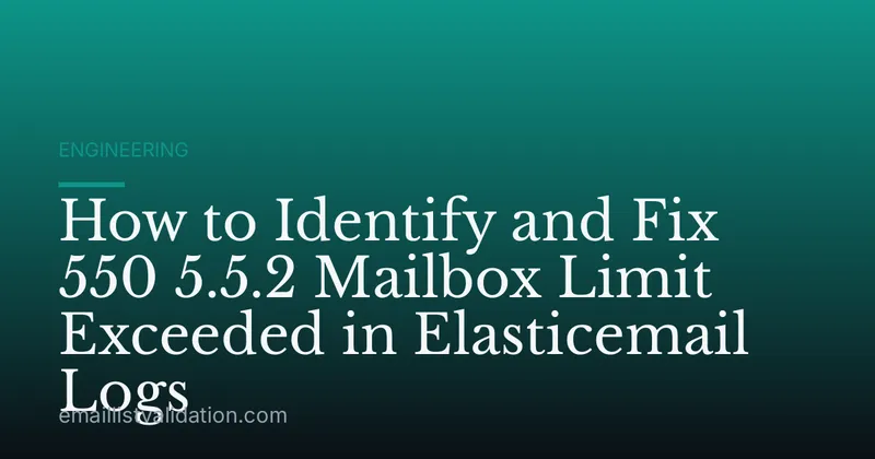 How to Identify and Fix 550 5.5.2 Mailbox Limit Exceeded in Elasticemail Logs