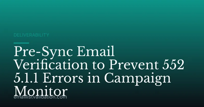 Pre-Sync Email Verification to Prevent 552 5.1.1 Errors in Campaign Monitor