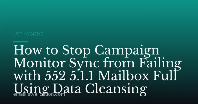 How to Stop Campaign Monitor Sync from Failing with 552 5.1.1 Mailbox Full Using Data Cleansing
