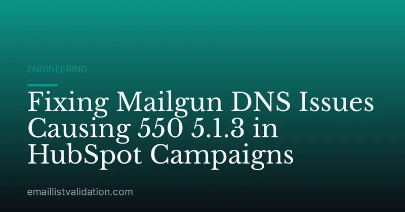 Fixing Mailgun DNS Issues Causing 550 5.1.3 in HubSpot Campaigns