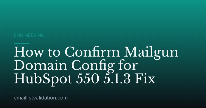 How to Confirm Mailgun Domain Config for HubSpot 550 5.1.3 Fix