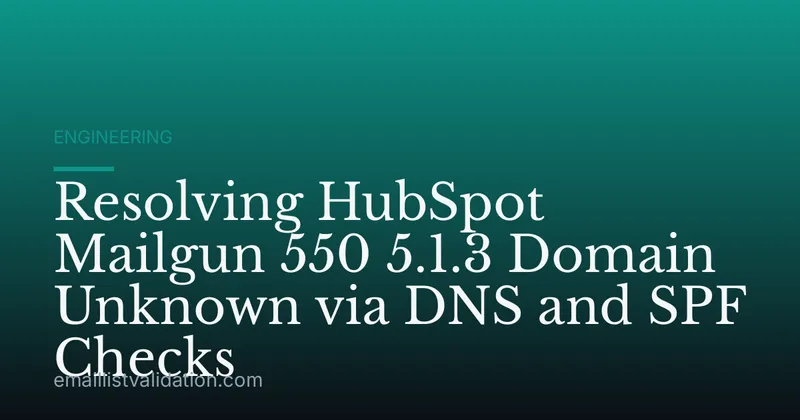 Resolving HubSpot Mailgun 550 5.1.3 Domain Unknown via DNS and SPF Checks