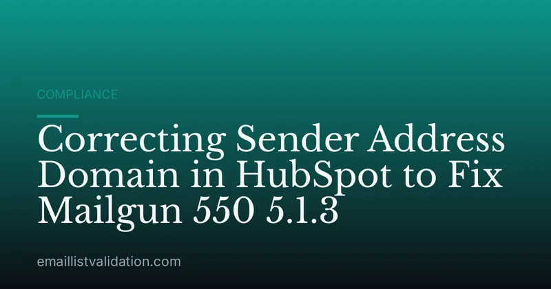 Correcting Sender Address Domain in HubSpot to Fix Mailgun 550 5.1.3