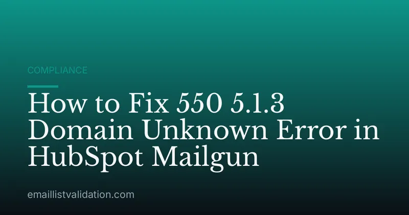 How to Fix 550 5.1.3 Domain Unknown Error in HubSpot Mailgun