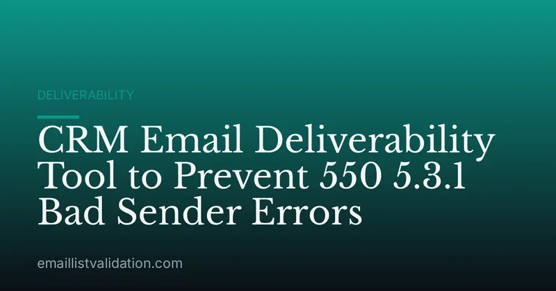 CRM Email Deliverability Tool to Prevent 550 5.3.1 Bad Sender Errors