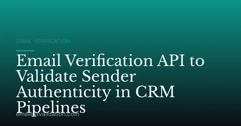Email Verification API to Validate Sender Authenticity in CRM Pipelines