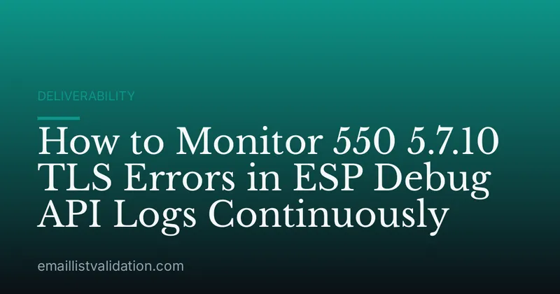 How to Monitor 550 5.7.10 TLS Errors in ESP Debug API Logs Continuously