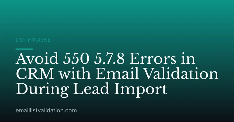 Avoid 550 5.7.8 Errors in CRM with Email Validation During Lead Import