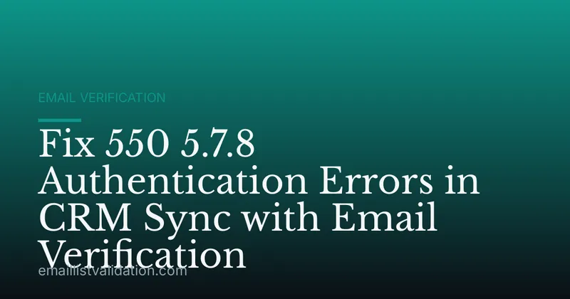 Fix 550 5.7.8 Authentication Errors in CRM Sync with Email Verification