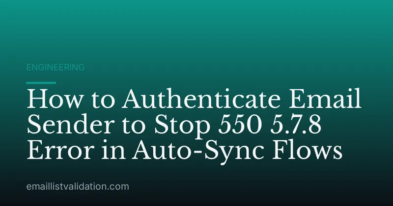 How to Authenticate Email Sender to Stop 550 5.7.8 Error in Auto-Sync Flows