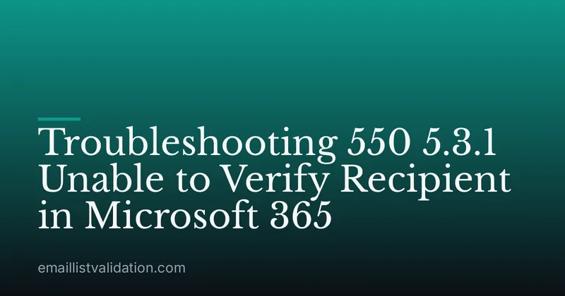 Troubleshooting 550 5.3.1 Unable to Verify Recipient in Microsoft 365