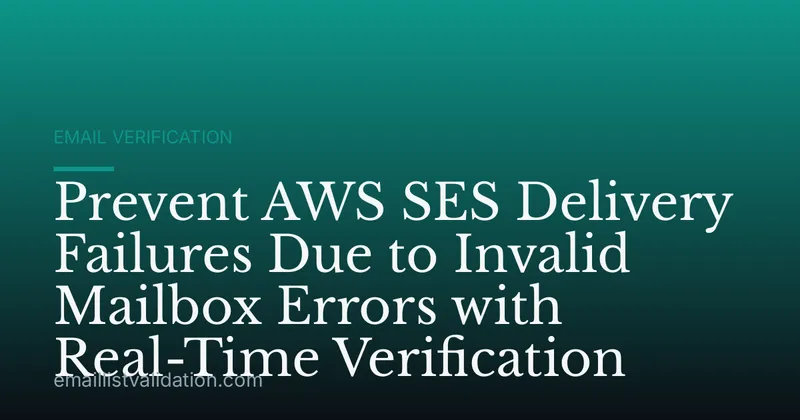 Prevent AWS SES Delivery Failures Due to Invalid Mailbox Errors with Real-Time Verification