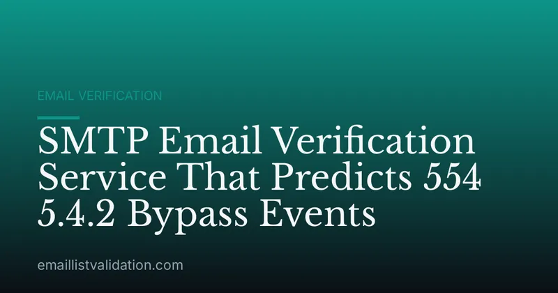 SMTP Email Verification Service That Predicts 554 5.4.2 Bypass Events