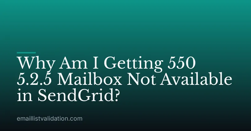 Why Am I Getting 550 5.2.5 Mailbox Not Available in SendGrid?