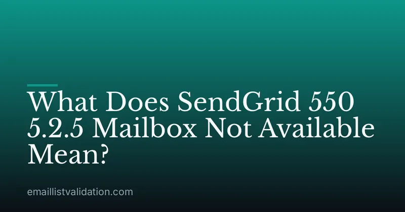 What Does SendGrid 550 5.2.5 Mailbox Not Available Mean?