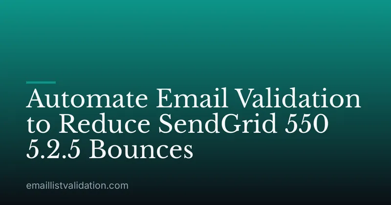 Automate Email Validation to Reduce SendGrid 550 5.2.5 Bounces