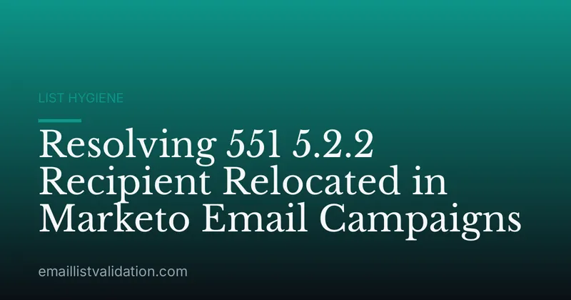 Resolving 551 5.2.2 Recipient Relocated in Marketo Email Campaigns
