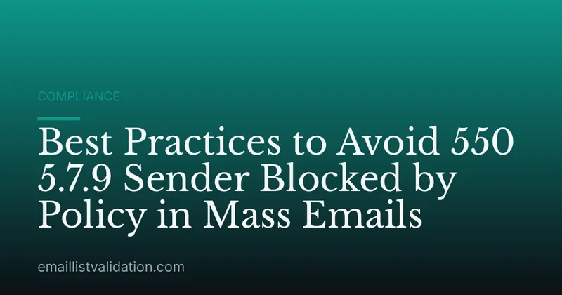 Best Practices to Avoid 550 5.7.9 Sender Blocked by Policy in Mass Emails