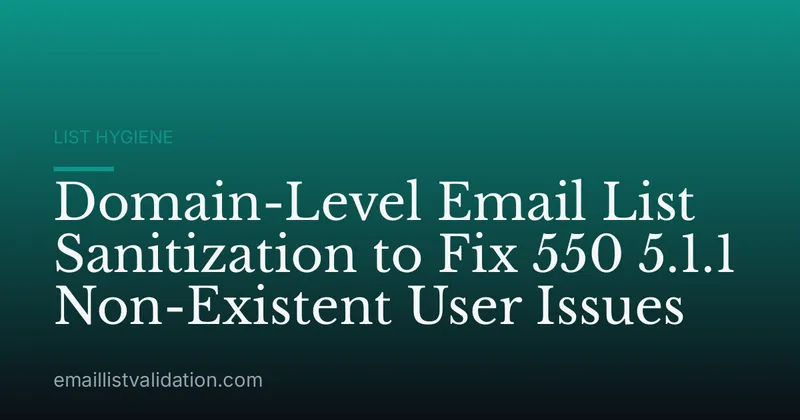Domain-Level Email List Sanitization to Fix 550 5.1.1 Non-Existent User Issues