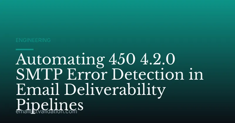 Automating 450 4.2.0 SMTP Error Detection in Email Deliverability Pipelines