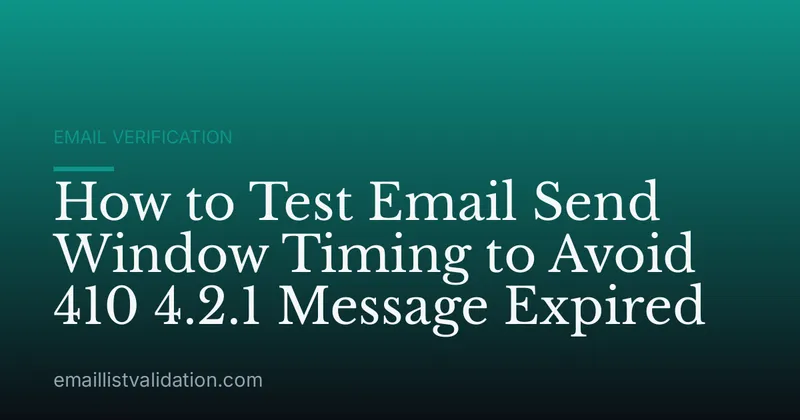 How to Test Email Send Window Timing to Avoid 410 4.2.1 Message Expired