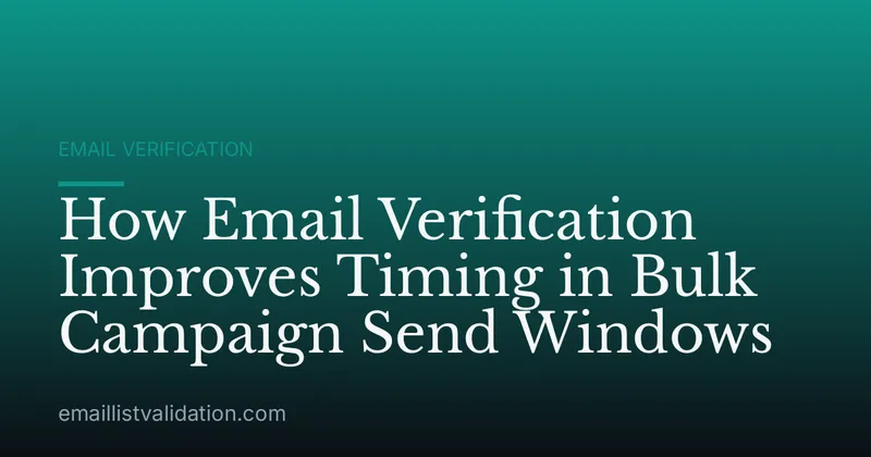 How Email Verification Improves Timing in Bulk Campaign Send Windows