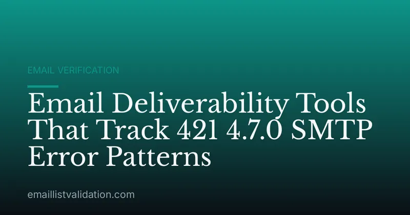 Email Deliverability Tools That Track 421 4.7.0 SMTP Error Patterns