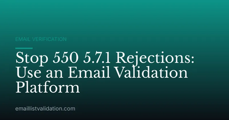 Stop 550 5.7.1 Rejections: Use an Email Validation Platform