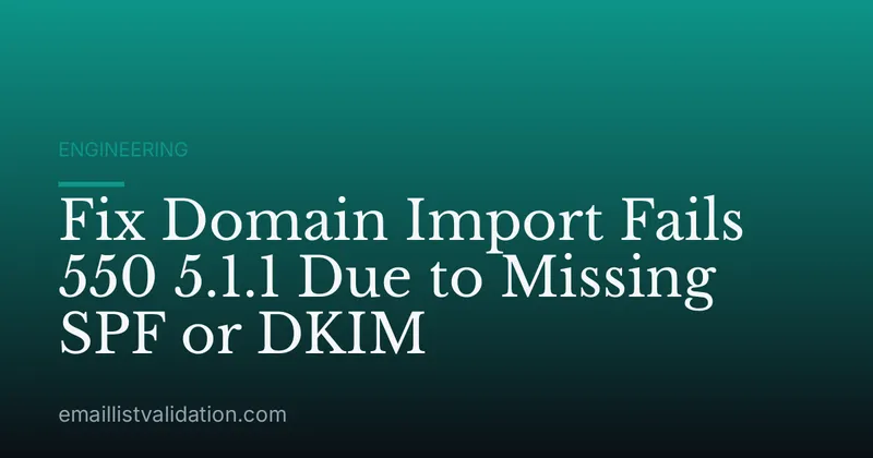 Fix Domain Import Fails 550 5.1.1 Due to Missing SPF or DKIM
