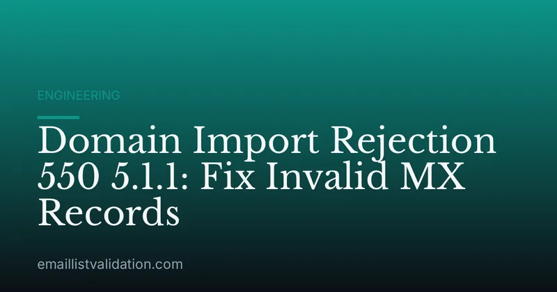Domain Import Rejection 550 5.1.1: Fix Invalid MX Records