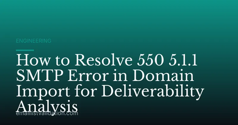 How to Resolve 550 5.1.1 SMTP Error in Domain Import for Deliverability Analysis