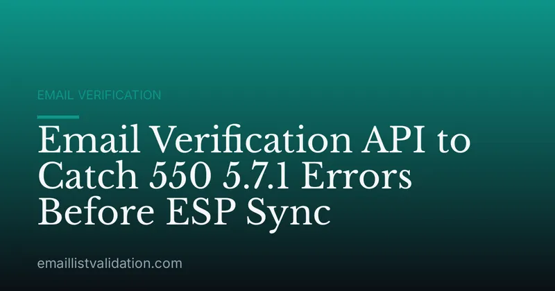 Email Verification API to Catch 550 5.7.1 Errors Before ESP Sync