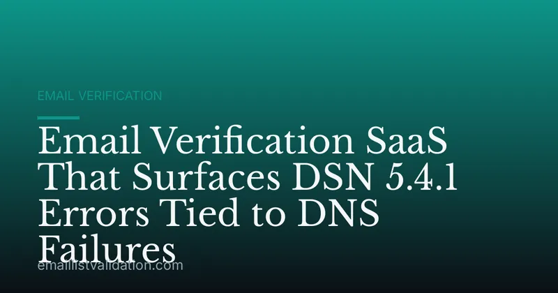 Email Verification SaaS That Surfaces DSN 5.4.1 Errors Tied to DNS Failures