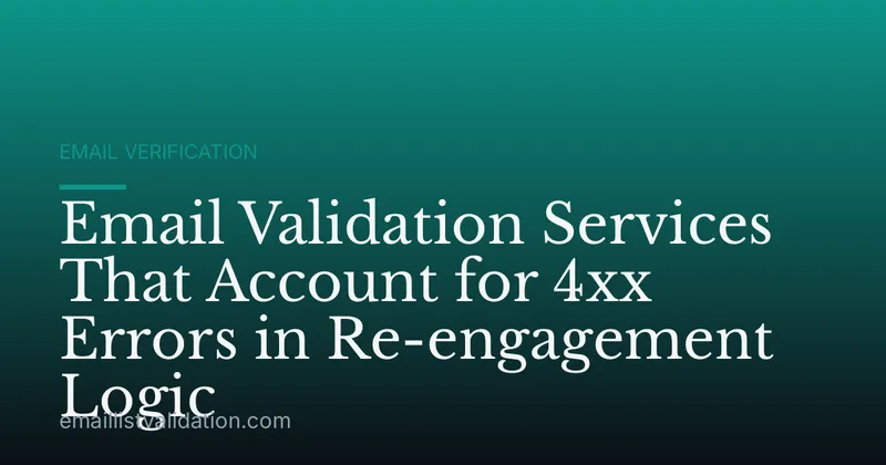 Email Validation Services That Account for 4xx Errors in Re-engagement Logic