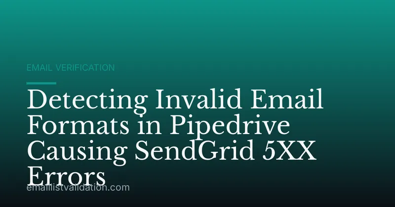 Detecting Invalid Email Formats in Pipedrive Causing SendGrid 5XX Errors